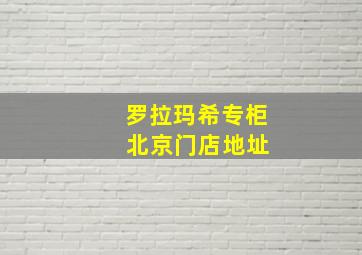 罗拉玛希专柜 北京门店地址